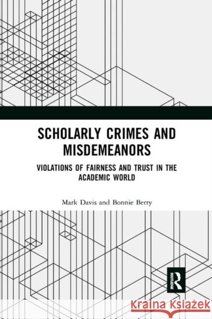 Scholarly Crimes and Misdemeanors: Violations of Fairness and Trust in the Academic World Mark Davis Bonnie Berry 9780367890681