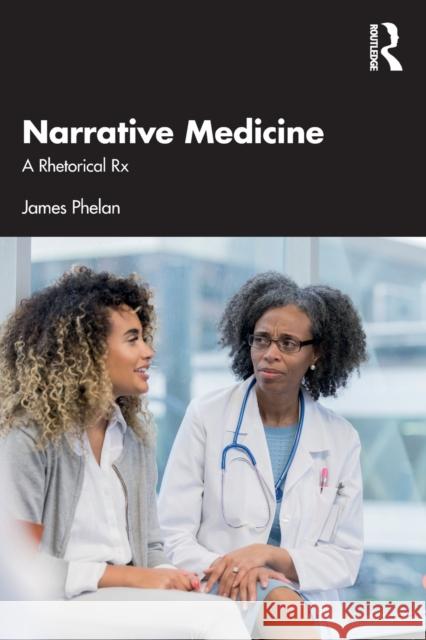 Narrative Medicine: A Rhetorical RX Phelan, James 9780367893200