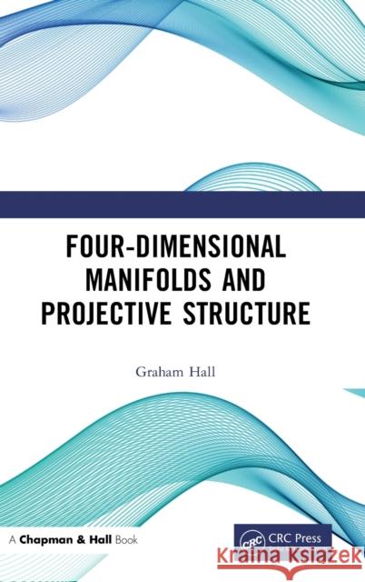 Four-Dimensional Manifolds and Projective Structure Graham Hall 9780367900427