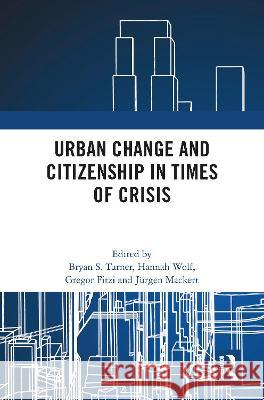 Urban Change and Citizenship in Times of Crisis: 3 Volume Set Bryan Turner Hannah Wolf Gregor Fitzi 9780367901165