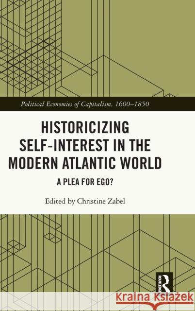Historicizing Self-Interest in the Modern Atlantic World: A Plea for Ego? Christine Zabel 9780367901226 Routledge