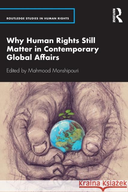 Why Human Rights Still Matter in Contemporary Global Affairs Mahmood Monshipouri 9780367901455