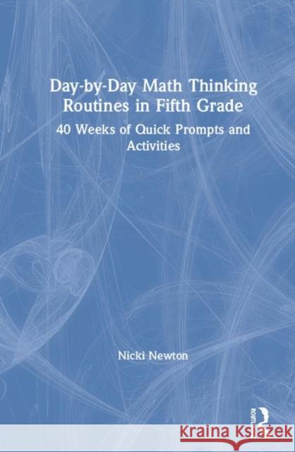 Day-By-Day Math Thinking Routines in Fifth Grade: 40 Weeks of Quick Prompts and Activities Nicki Newton 9780367901776