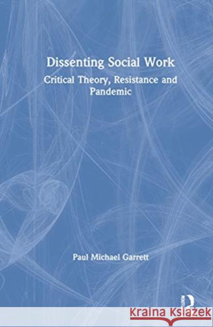 Dissenting Social Work: Critical Theory, Resistance and Pandemic Paul Michael Garrett 9780367903695