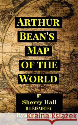 Arthur Bean's Map of the World Sherry Hall 9780368287480