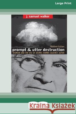 Prompt and Utter Destruction: Truman and the use of Atomic Bombs against Japan (16pt Large Print Edition) J Samuel Walker 9780369304315 ReadHowYouWant