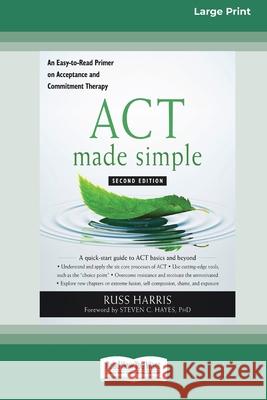 ACT Made Simple: An Easy-To-Read Primer on Acceptance and Commitment Therapy (16pt Large Print Edition) Russ Harris 9780369356284 ReadHowYouWant