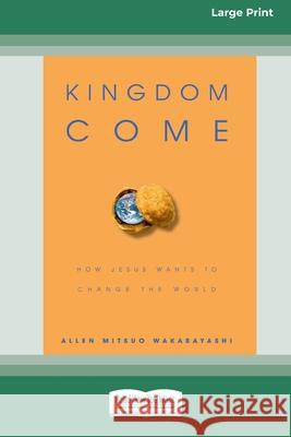 Kingdom Come: How Jesus Wants to Change the World [Standard Large Print 16 Pt Edition] Allen M Wakabayashi 9780369370242