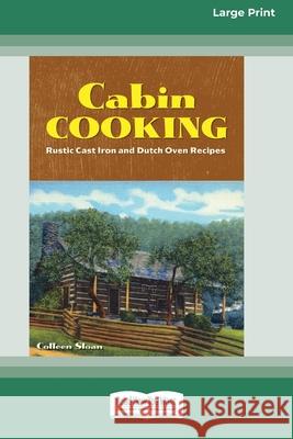 Cabin Cooking: Rustic Cast Iron and Dutch Oven Recipes [Standard Large Print 16 Pt Edition] Colleen Sloan 9780369371775