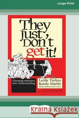 They Just Don't Get It!: Changing Resistance Into Understanding [16 Pt Large Print Edition] Leslie Yerkes, Randy Martin 9780369381217