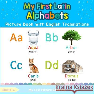 My First Latin Alphabets Picture Book with English Translations: Bilingual Early Learning & Easy Teaching Latin Books for Kids Emilia S 9780369601001