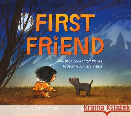 First Friend: How Dogs Evolved from Wolves to Become Our Best Friends Kersten Hamilton Jaime Kim 9780374313432