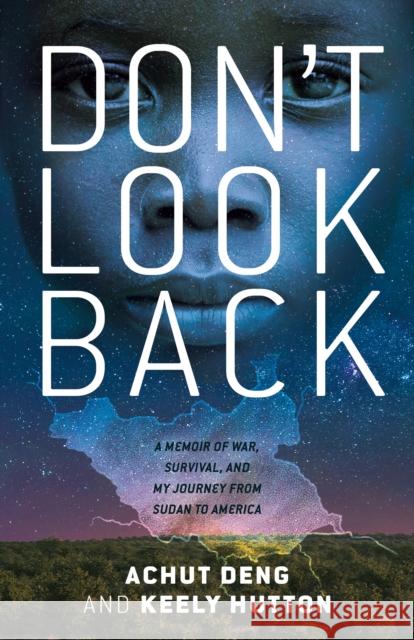Don't Look Back: A Memoir of War, Survival, and My Journey from Sudan to America Achut Deng Keely Hutton 9780374389727 Farrar, Straus and Giroux (Byr)