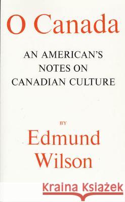 O Canada: An American's Notes on Canadian Culture Edmund Wilson 9780374505165 Farrar Straus Giroux