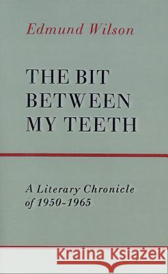 The Bit Between My Teeth: A Literary Chronicle of 1950-1965 Edmund Wilson 9780374506247 Farrar Straus Giroux