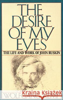 The Desire of My Eyes: The Life & Work of John Ruskin Kemp, Wolfgang 9780374523480