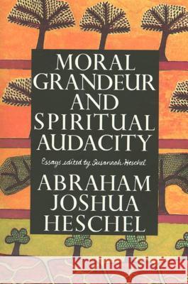Moral Grandeur and Spiritual Audacity: Essays Abraham Joshua Heschel Susannah Heschel 9780374524951 Farrar Straus Giroux