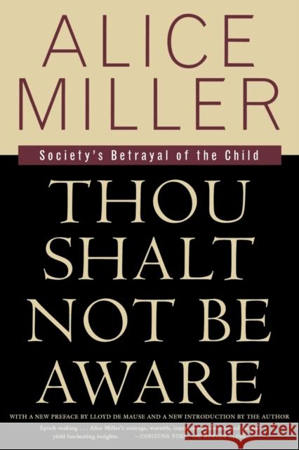Thou Shalt Not Be Aware: Society's Betrayal of the Child Alice Miller Hunter Hannum Hildegarde Hannum 9780374525439 Farrar Straus Giroux