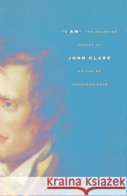 I Am: The Selected Poetry of John Clare John Clare Jonathan Bate 9780374528690 Farrar Straus Giroux