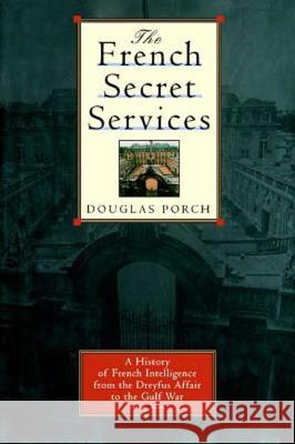 The French Secret Services: A History of French Intelligence from the Drefus Affair to the Gulf War Douglas Porch 9780374529451 Farrar Straus Giroux