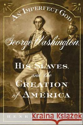 An Imperfect God: George Washington, His Slaves, and the Creation of America Henry Wiencek 9780374529512 Farrar Straus Giroux