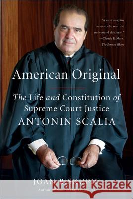 American Original: The Life and Constitution of Supreme Court Justice Antonin Scalia Joan Biskupic 9780374532444 Farrar Straus Giroux