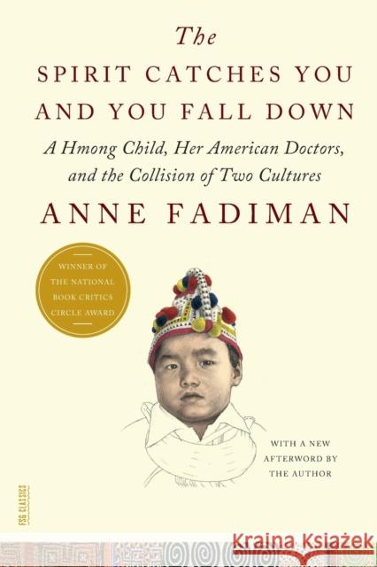 The Spirit Catches You and You Fall Down: A Hmong Child, Her American Doctors, and the Collision of Two Cultures Anne Fadiman 9780374533403 Farrar Straus Giroux