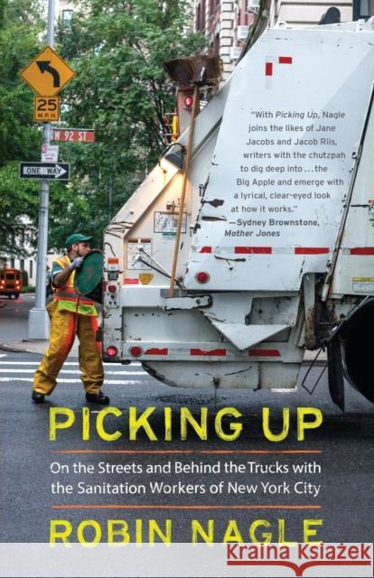 Picking Up: On the Streets and Behind the Trucks with the Sanitation Workers of New York City Robin Nagle 9780374534271 Farrar Straus Giroux