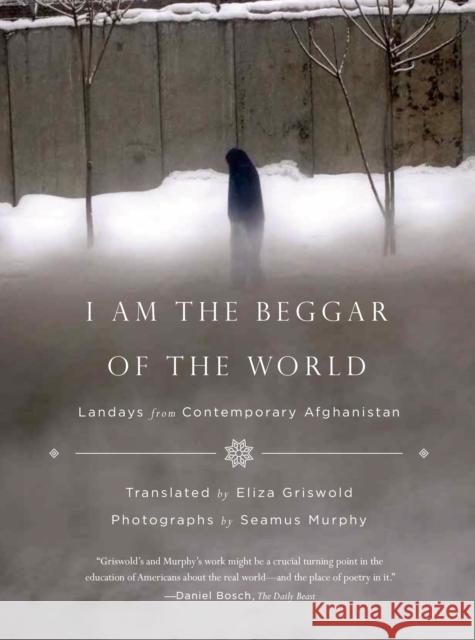 I Am the Beggar of the World: Landays from Contemporary Afghanistan Griswold, Eliza 9780374535186 Farrar Straus Giroux