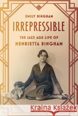 Irrepressible: The Jazz Age Life of Henrietta Bingham Emily Bingham 9780374536190