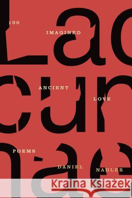 Lacunae: 100 Imagined Ancient Love Poems Daniel Nadler 9780374537067 Farrar, Straus and Giroux