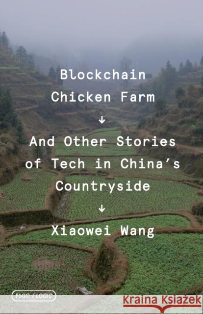 Blockchain Chicken Farm: And Other Stories of Tech in China's Countryside Wang, Xiaowei 9780374538668 Fsg Originals