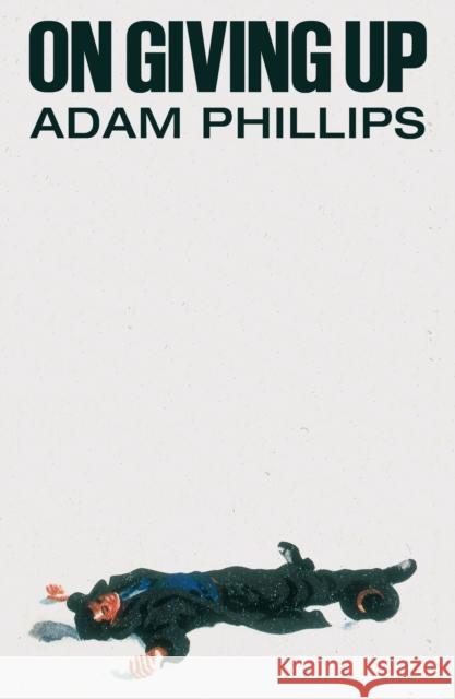 On Giving Up Adam Phillips 9780374614140 Farrar, Straus and Giroux