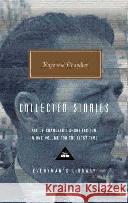 Collected Stories of Raymond Chandler: Introduction by John Bayley Chandler, Raymond 9780375415005 Everyman's Library