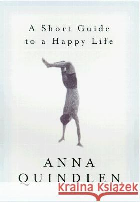 A Short Guide to a Happy Life Anna Quindlen 9780375504617 Random House