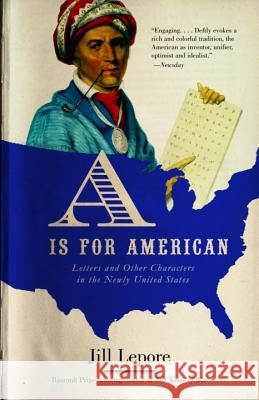 A is for American: Letters and Other Characters in the Newly United States Jill Lepore 9780375704086 Vintage Books USA