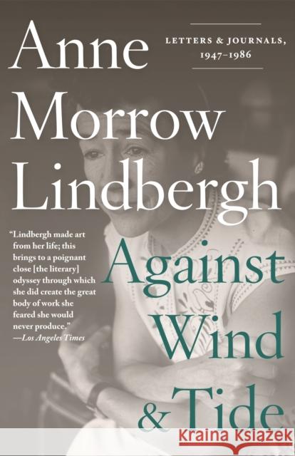 Against Wind and Tide: Letters and Journals, 1947-1986 Anne Morrow Lindbergh Reeve Lindbergh 9780375714924 Pantheon Books