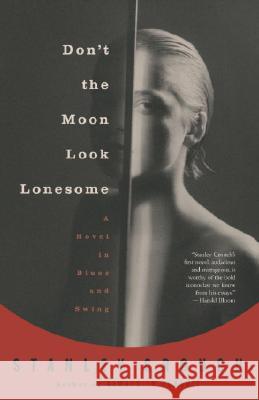 Don't the Moon Look Lonesome: A Novel in Blues and Swing Stanley Crouch 9780375724473 Vintage Books USA