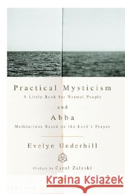 Practical Mysticism: A Little Book for Normal People and Abba: Meditations Based on the Lord's Prayer Evelyn Underhill Carol Zaleski 9780375725708 Vintage Books USA