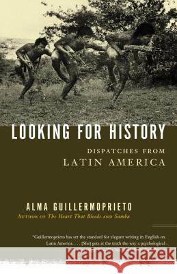 Looking for History: Dispatches from Latin America Alma Guillermoprieto 9780375725821 Vintage Books USA