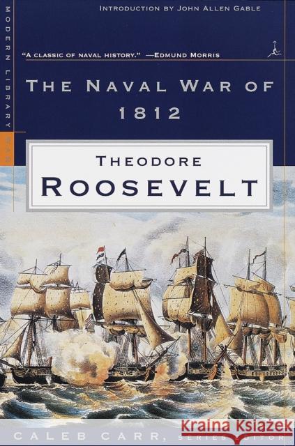 The Naval War of 1812 Theodore Roosevelt 9780375754197 Modern Library