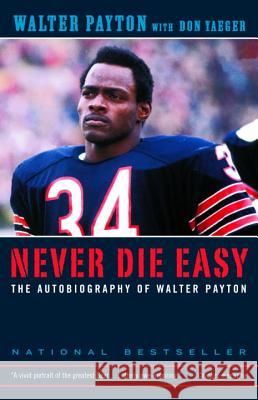 Never Die Easy: The Autobiography of Walter Payton Walter Payton Don Yaeger 9780375758218 Random House Trade