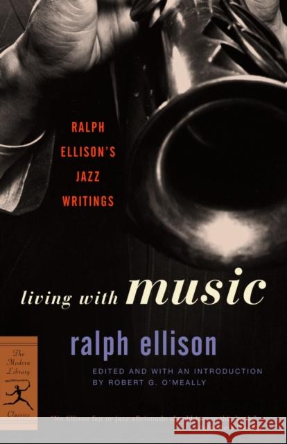 Living with Music: Ralph Ellison's Jazz Writings Ralph Waldo Ellison Robert G. O'Meally Robert G. O'Meally 9780375760235 Modern Library