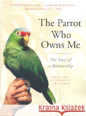 The Parrot Who Owns Me: The Story of a Relationship Joanna Burger 9780375760259 Random House Trade