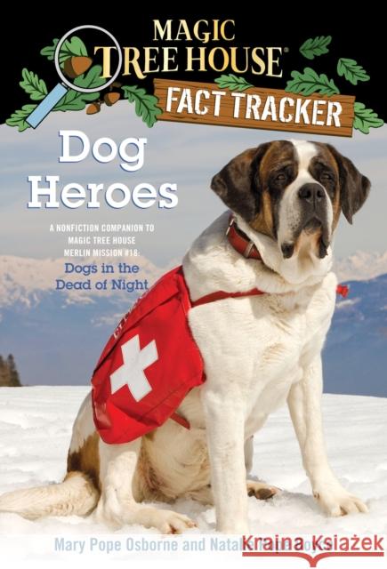 Dog Heroes: A Nonfiction Companion to Magic Tree House Merlin Mission #18: Dogs in the Dead of Night Mary Pope Osborne Natalie Pope Boyce Salvatore Murdocca 9780375860126