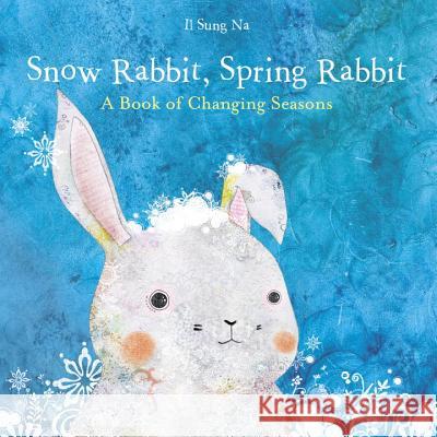 Snow Rabbit, Spring Rabbit: A Book of Changing Seasons Il Sung Na 9780375867866 Alfred A. Knopf Books for Young Readers