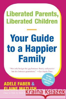 Liberated Parents, Liberated Children: Your Guide to a Happier Family Faber, Adele 9780380711345 Avon Books