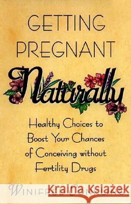 Getting Pregnant Naturally: Healthy Choices to Boost Your Chances of Conceiving Without Fertility Drugs Winifred Conkling Ilene Stargot 9780380796335