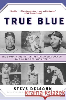 True Blue: The Dramatic History of the Los Angeles Dodgers, Told by the Men Who Lived It Steve Delsohn 9780380806157 Harper Perennial