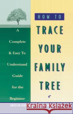 How to Trace Your Family Tree: A Complete & Easy- To-Understand Guide for the Beginner American Genealogical Research 9780385098854 Main Street Books